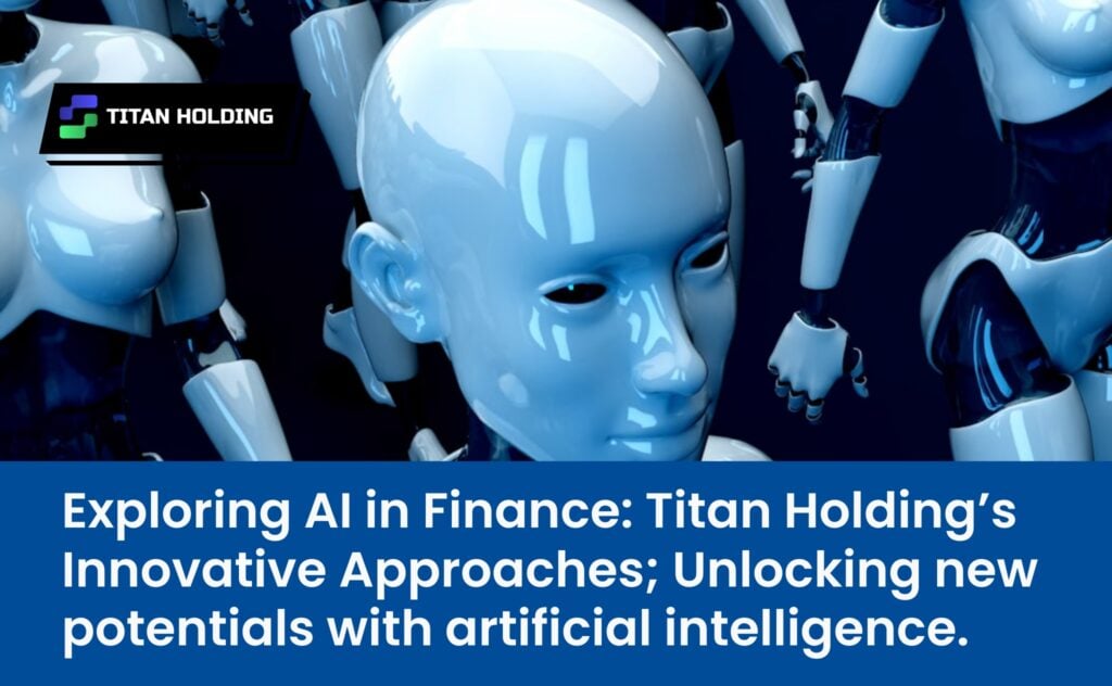 Exploring AI in Finance: Titan Holding’s Innovative Approaches; Unlocking new potentials with artificial intelligence.