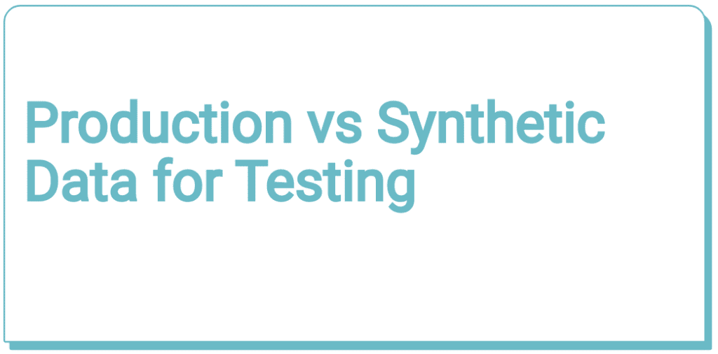 What Is Best For Software Testing - Production Data or Synthetic Data
