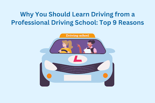 Why You Should Learn Driving from a Professional Driving School: Top 9 Reasons