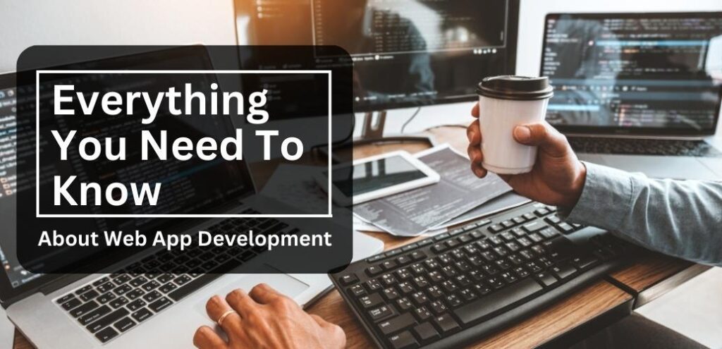 Everything You Need To Know About Web App Development