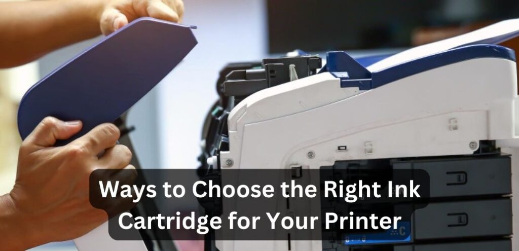 Ways to Choose the Right Ink Cartridge for Your Printer