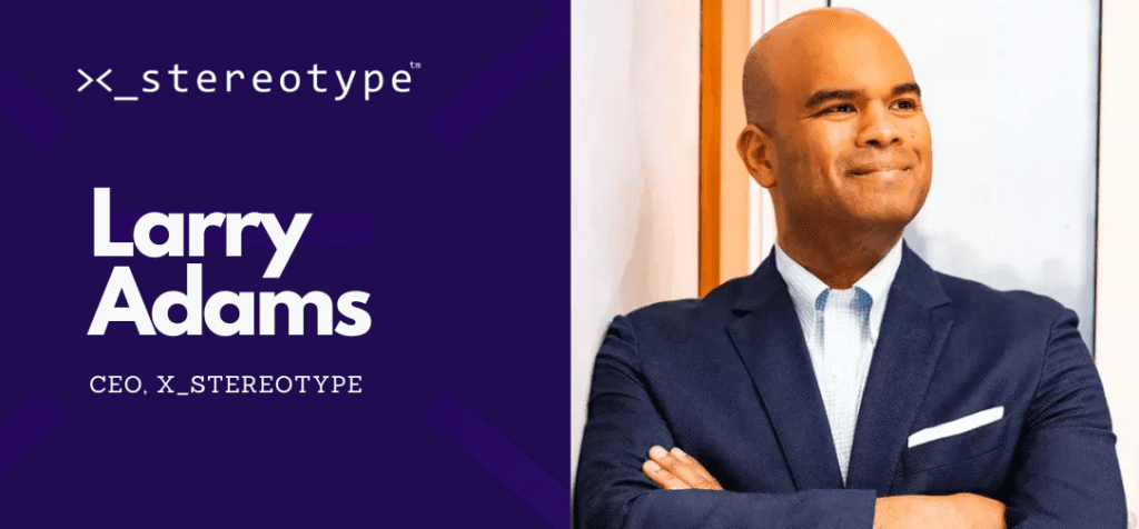 X_Stereotype’s Proprietary AI Fights Racism with Data; Interview with Larry Adams, CEO, X_Stereotype.