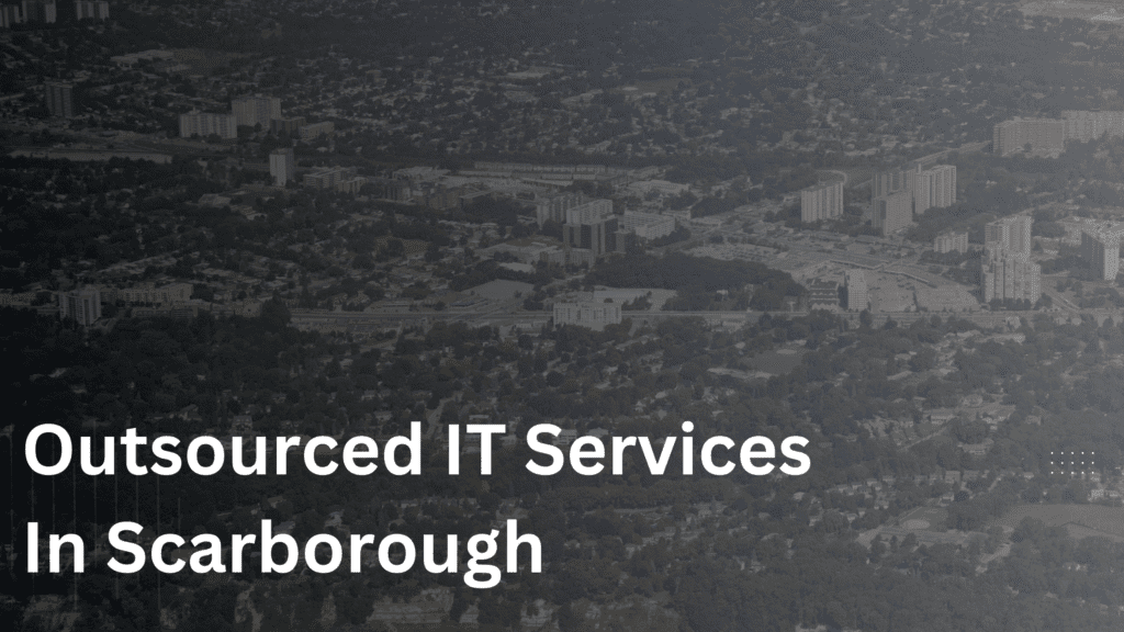 Outsourced IT Services Providers In Scarborough, Ontario