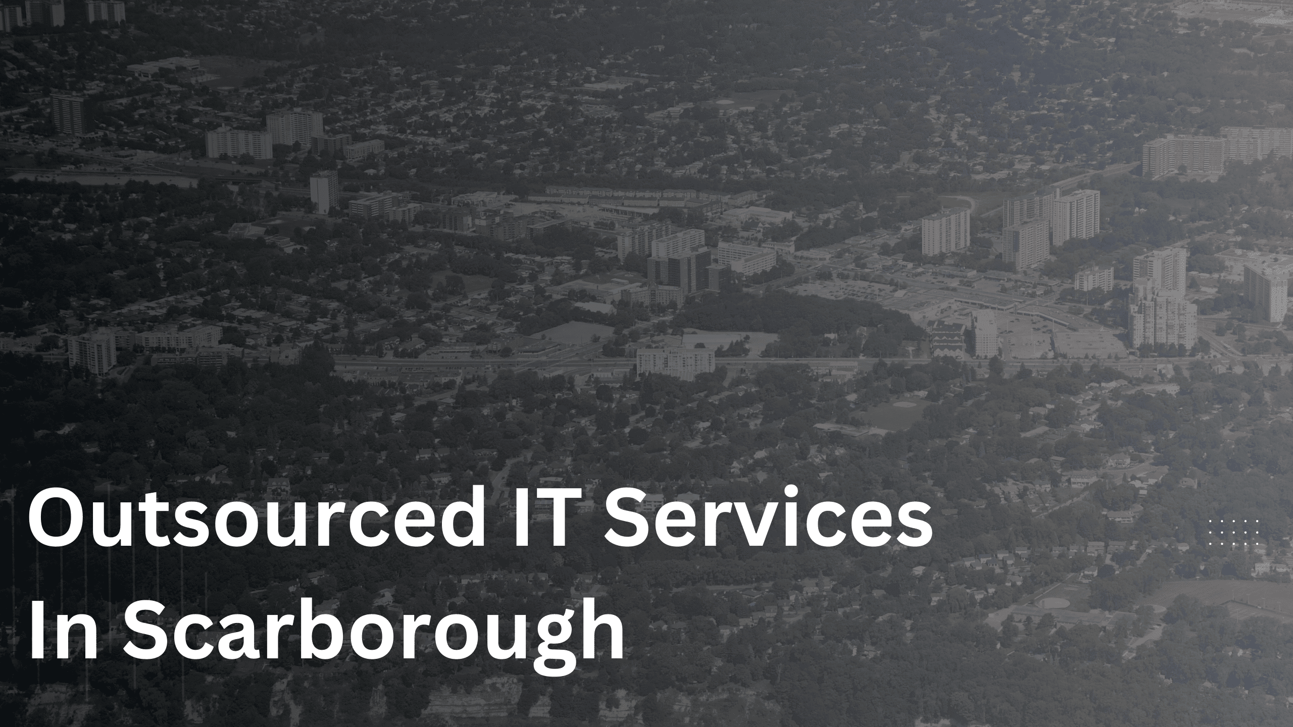 Outsourced IT Services Providers In Scarborough, Ontario