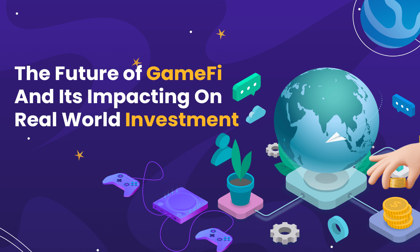 The Future of GameFi And Its Impact On Real-World Investment