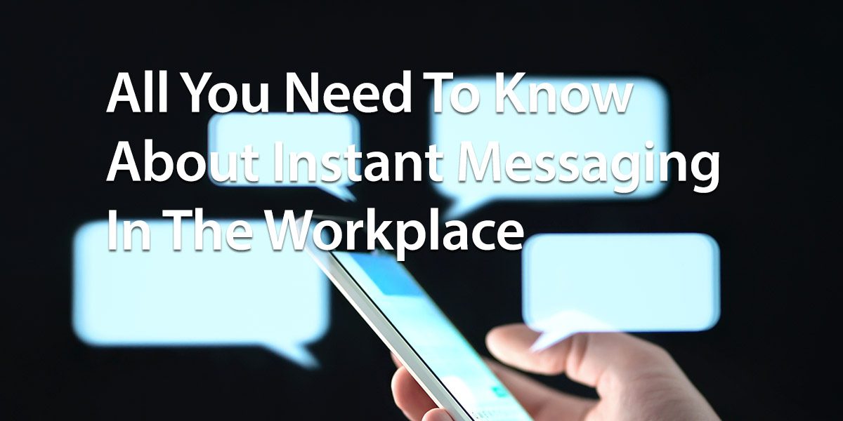 All you need to know about instant messaging in the workplace