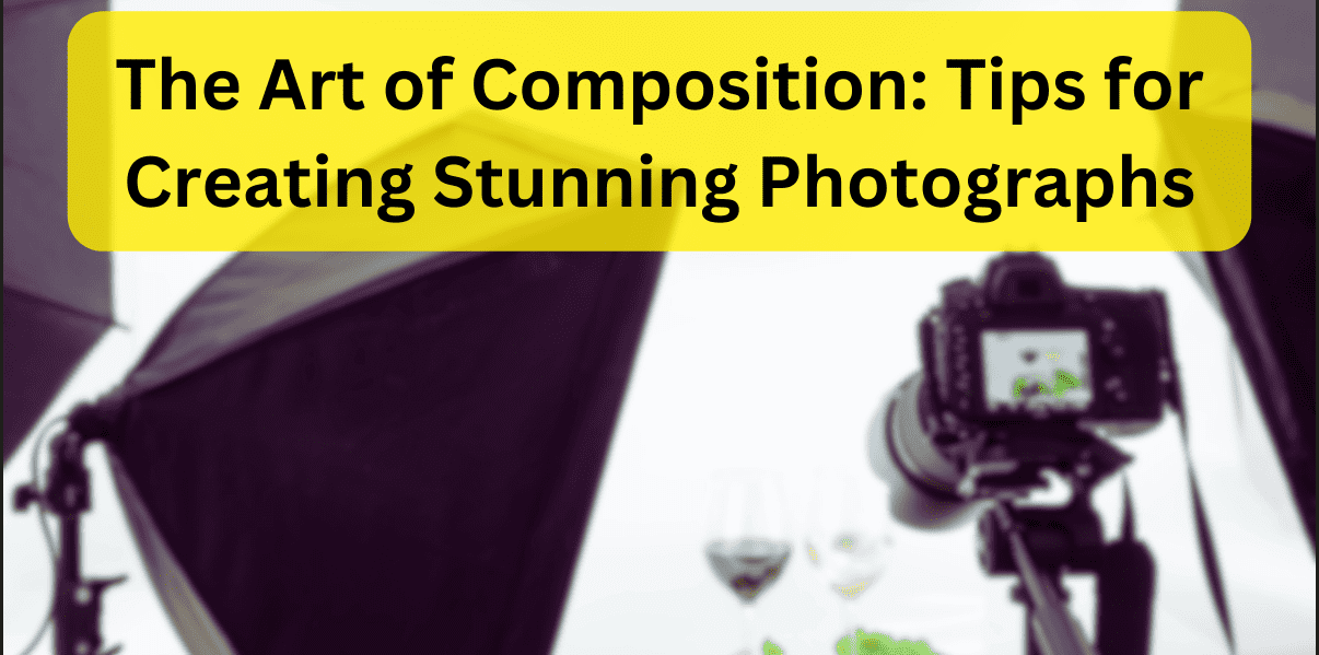 The Art of Composition: Tips for Creating Stunning Photographs