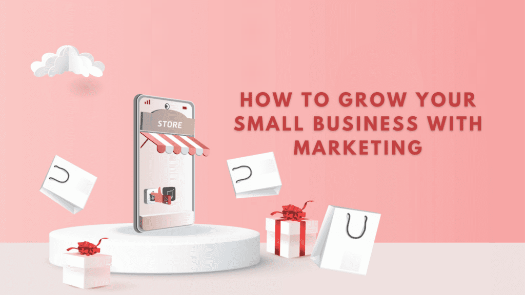 How to Grow Your Small Business with Marketing