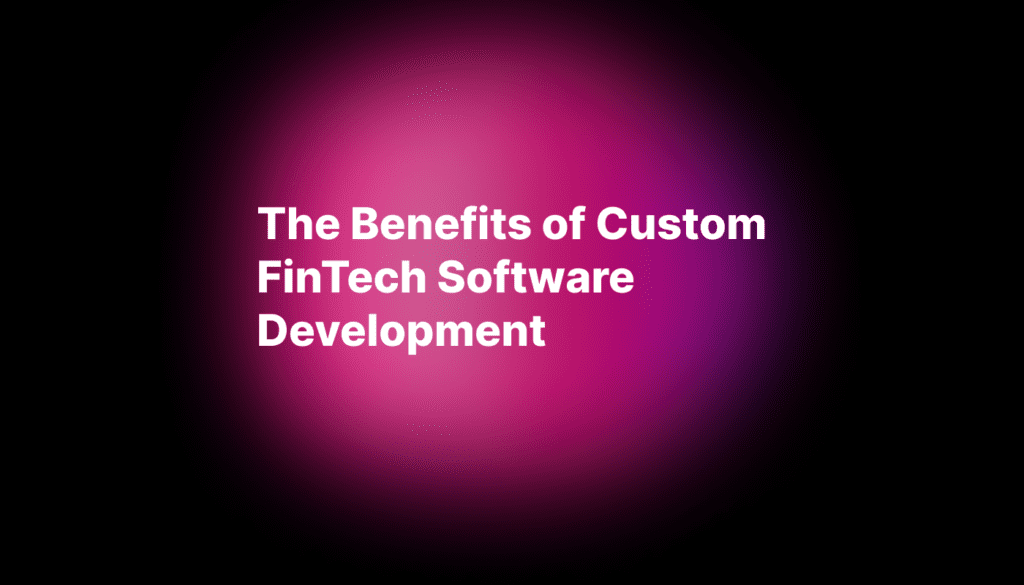 The Benefits of Custom FinTech Software Development