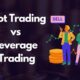 Spot Trading and Leverage Trading- What Is the Difference?