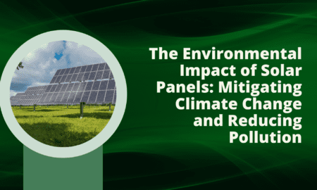 The Environmental Impact of Solar Panels: Mitigating Climate Change and Reducing Pollution