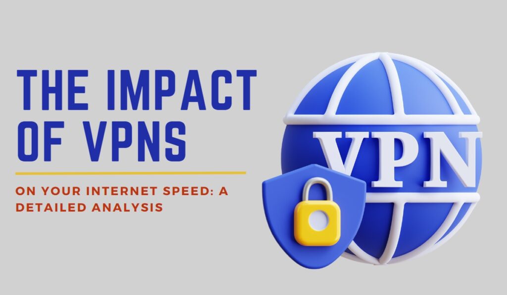 The Impact of VPNs on Your Internet Speed: A Detailed Analysis