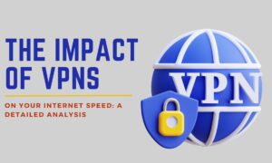 The Impact of VPNs on Your Internet Speed: A Detailed Analysis