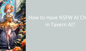 How to Have NSFW AI Chat in Tavern AI?