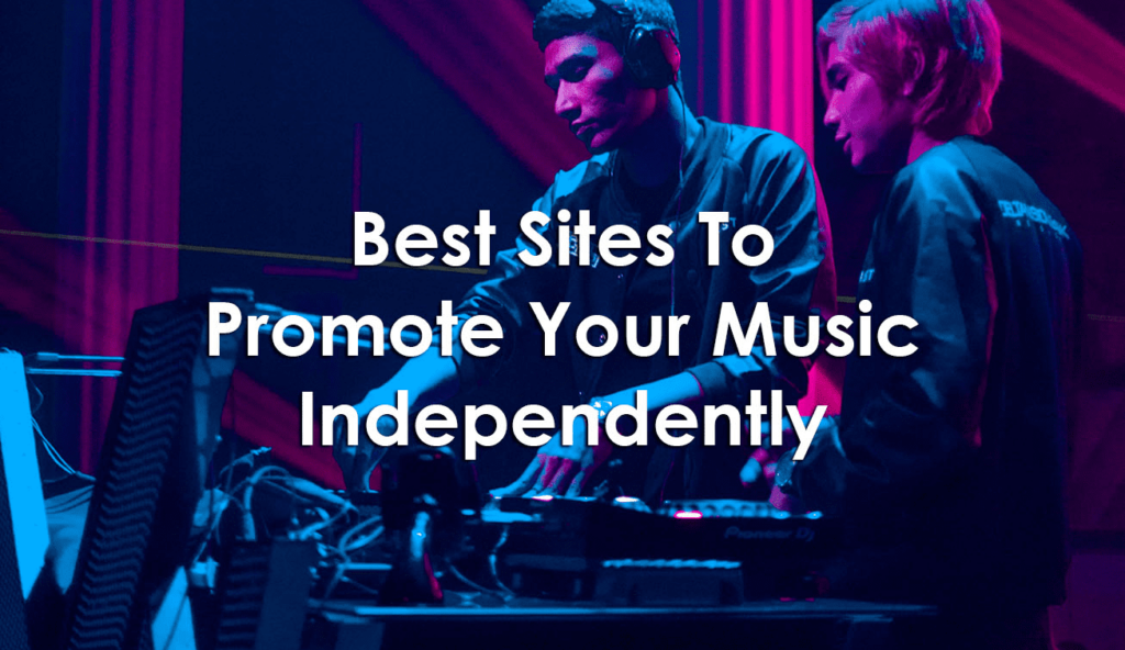 11 Best Sites To Promote Your Music Independently