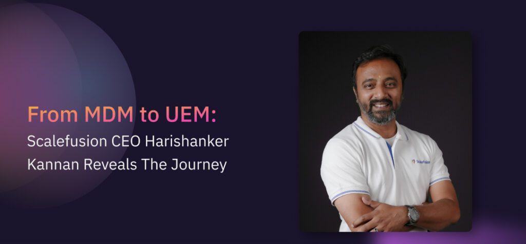 Scalefusion CEO Harishanker Kannan