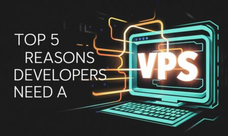 Why Every Developer Needs a VPS: 5 Reasons to Boost Your Coding Game