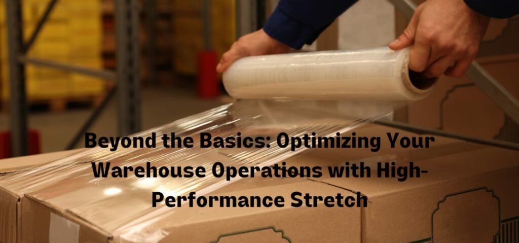 Optimizing Your Warehouse Operations with High Performance Stretch