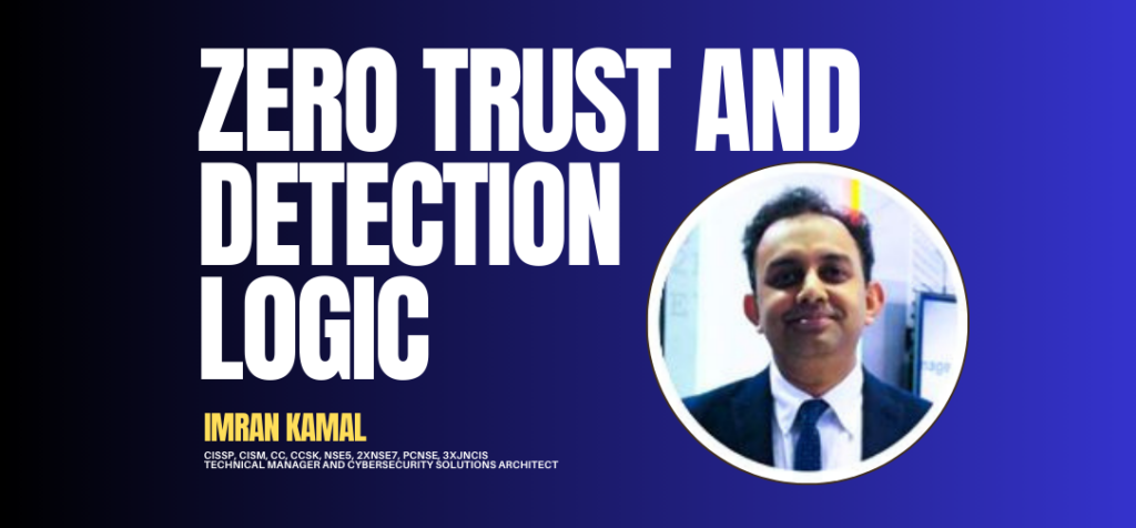Zero Trust and Detection Logic - By Imran Kamal