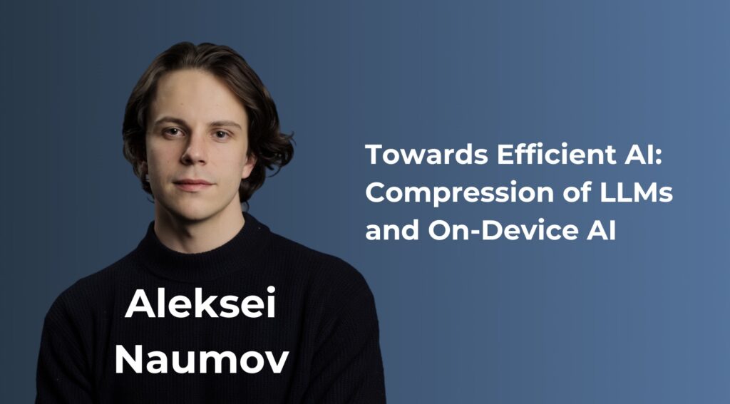 Towards Efficient AI: Aleksei Naumov on Compression of LLMs and On-Device AI
