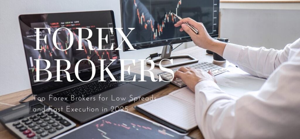 Top Forex Brokers for Low Spreads and Fast Execution in 2025