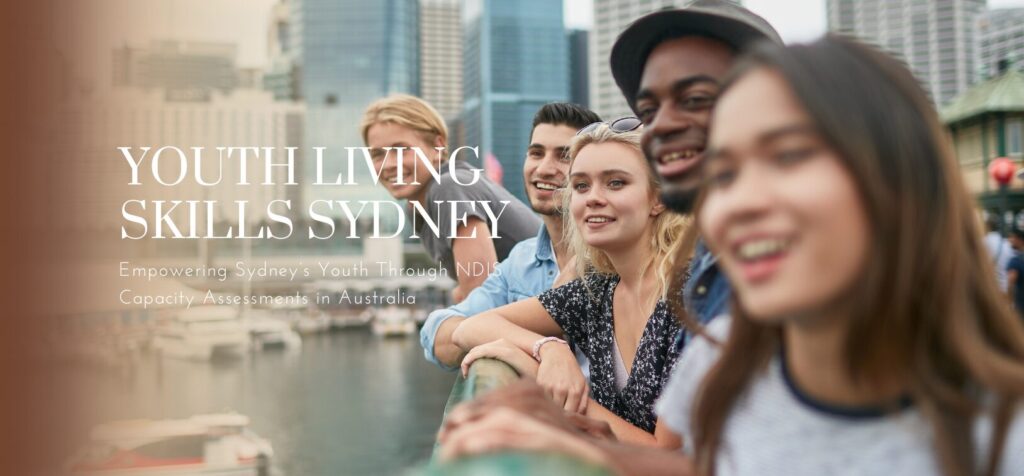 Youth Living Skills: Empowering Sydney’s Youth Through NDIS Capacity Assessments in Australia
