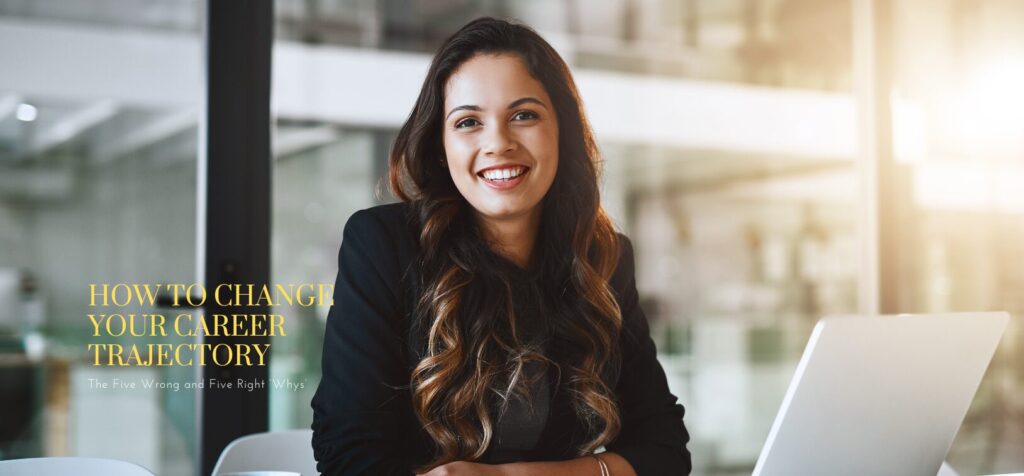 The Five Wrong and Five Right ‘Whys’: How to Change Your Career Trajectory