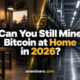 Can You Still Mine Bitcoin at Home in 2026?