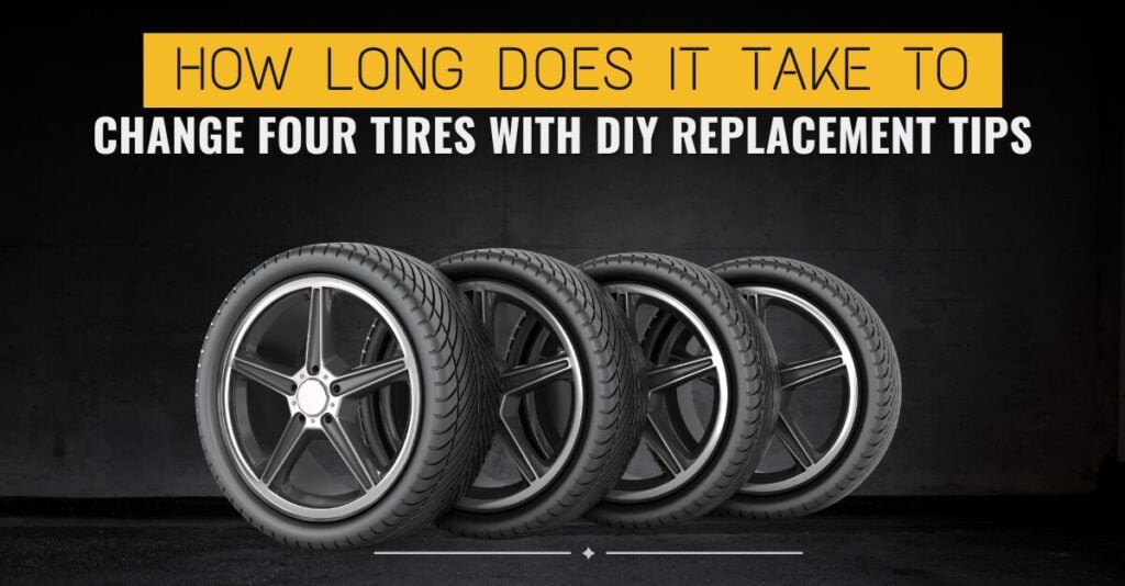 How Long Does It Take to Change Four Tires With DIY Replacement Tips