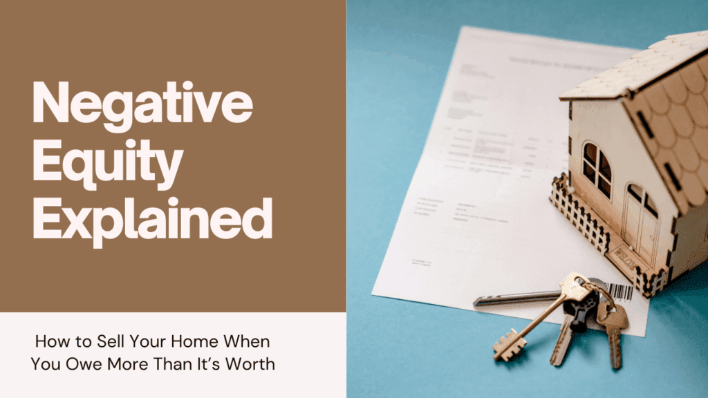 Negative Equity Explained: How to Sell Your Home When You Owe More Than It’s Worth