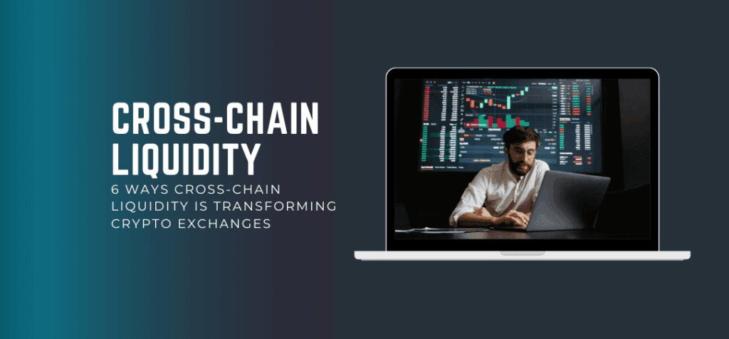 6 Ways Cross-Chain Liquidity Is Transforming Crypto Exchanges