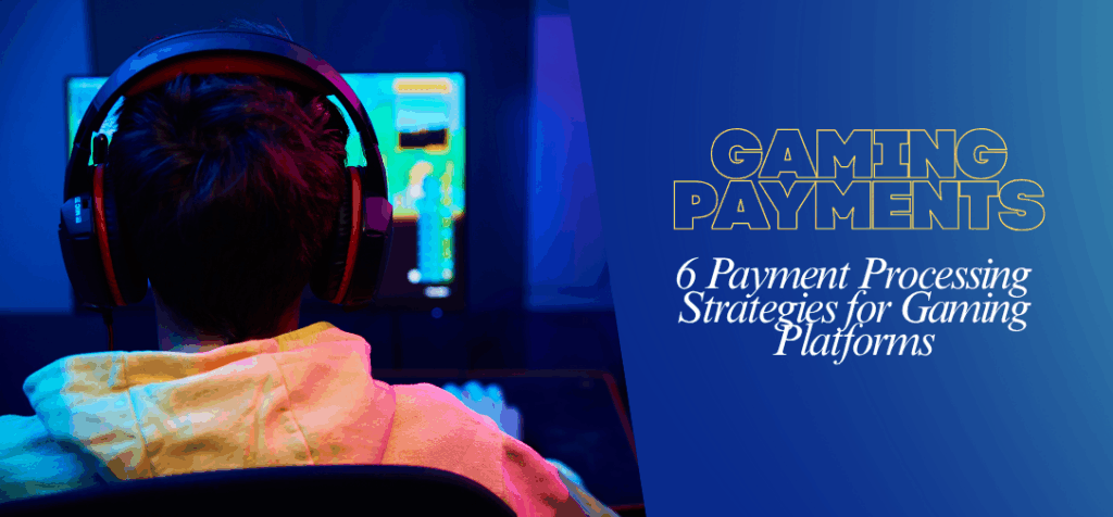 6 Payment Processing Strategies for Gaming Platforms