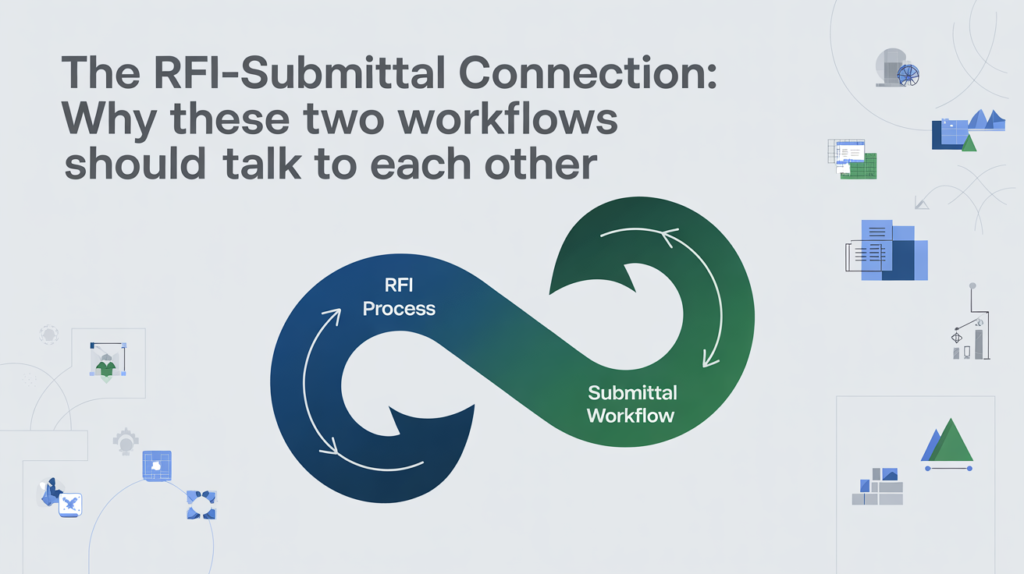 The RFI-Submittal Connection: Why These Two Workflows Should Talk to Each Other