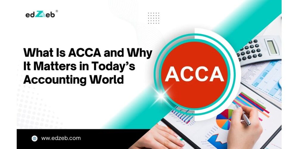 What Is ACCA and Why It Matters in Today’s Accounting World