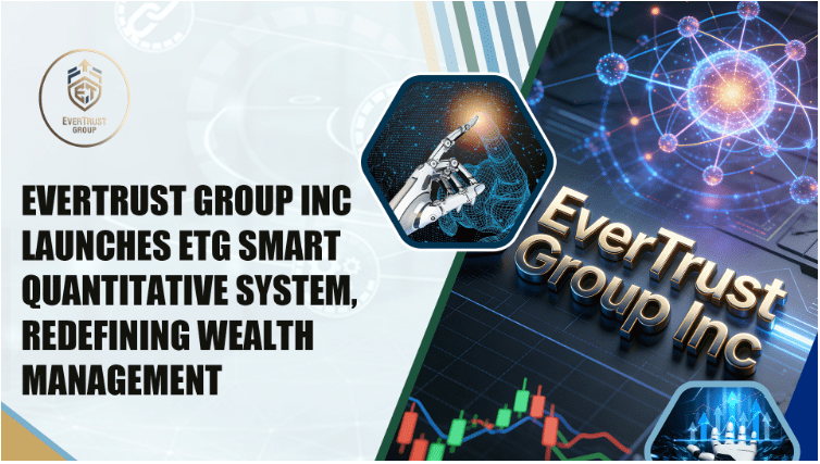 EverTrust Group Inc Launches ETG Smart Quantitative System, Redefining Wealth Management