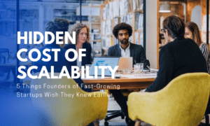 5 Things Founders of Fast-Growing Startups Wish They Knew Earlier