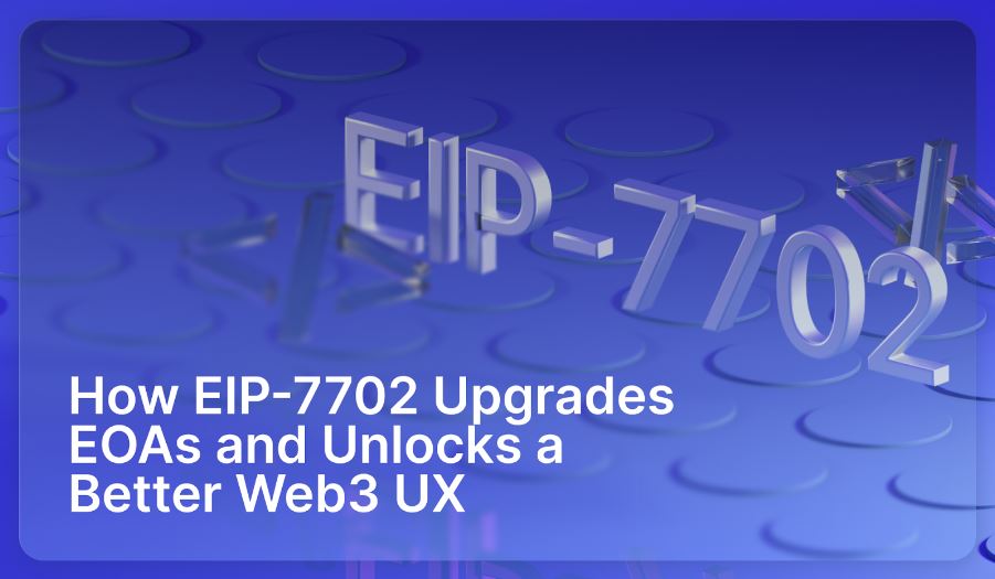 How EIP-7702 Upgrades EOAs and Unlocks a Better Web3 UX