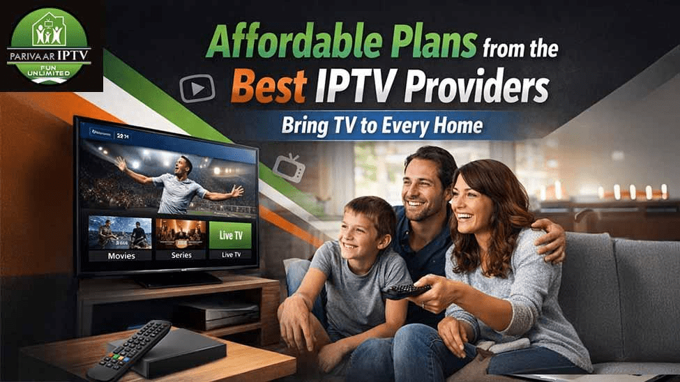 Affordable Plans from the Best IPTV Providers Bring TV to Every Home