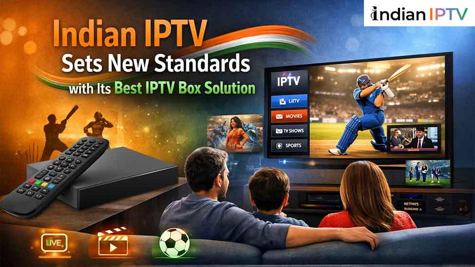 Indian IPTV Sets New Standards with Its Best IPTV Box Solution