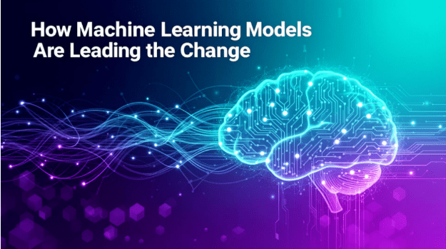 How Machine Learning Models Are Leading the Change