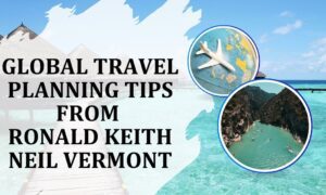 Global Travel Planning Tips from Ronald Keith Neil Vermont