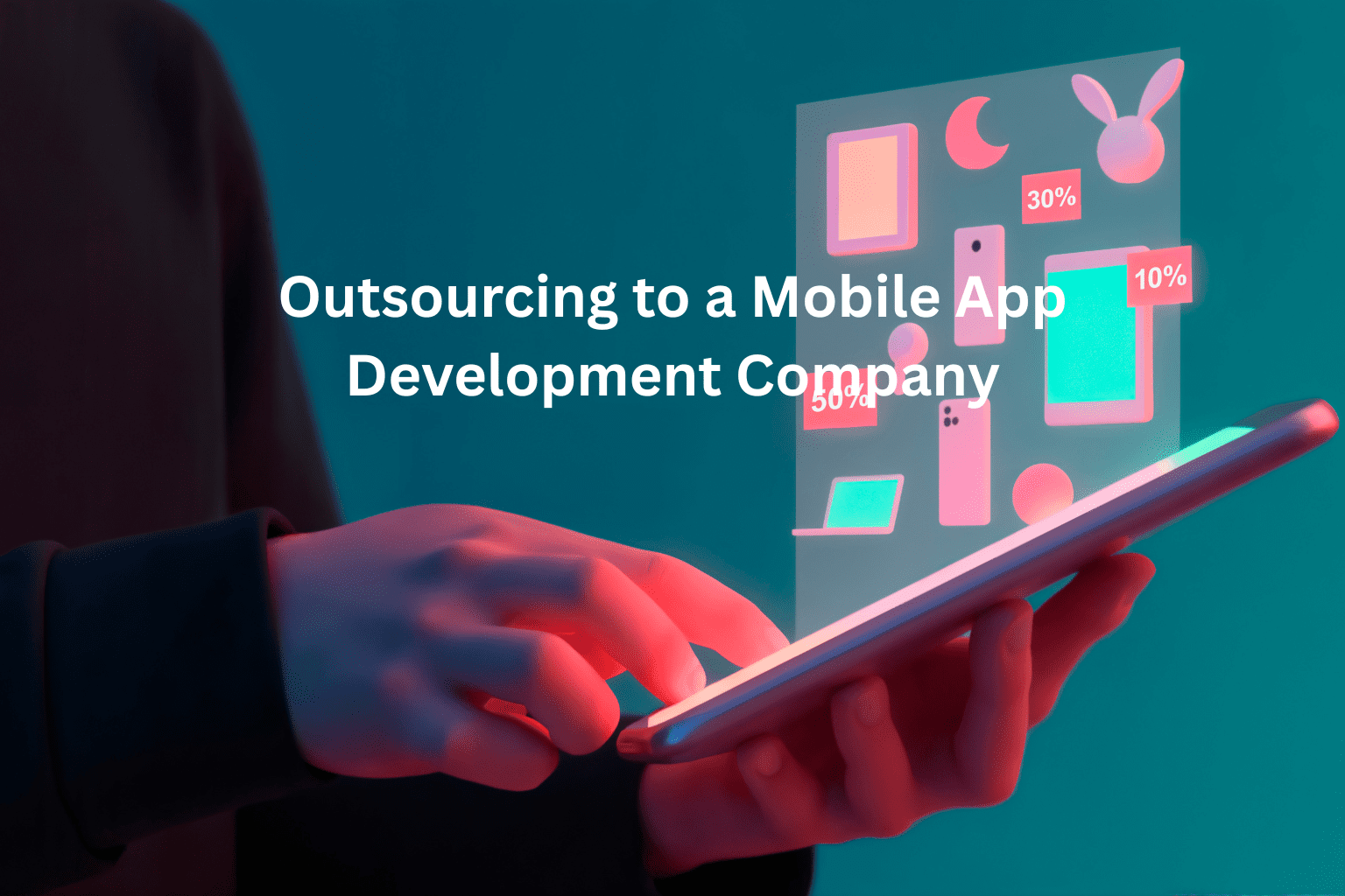 Why Outsourcing to a Mobile App Development Company Is a Smart Move?