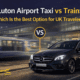 Luton Airport Taxi vs Train: Which Is the Best Option for UK Travelers?