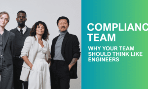 Why Your Compliance Team Should Think Like Engineers
