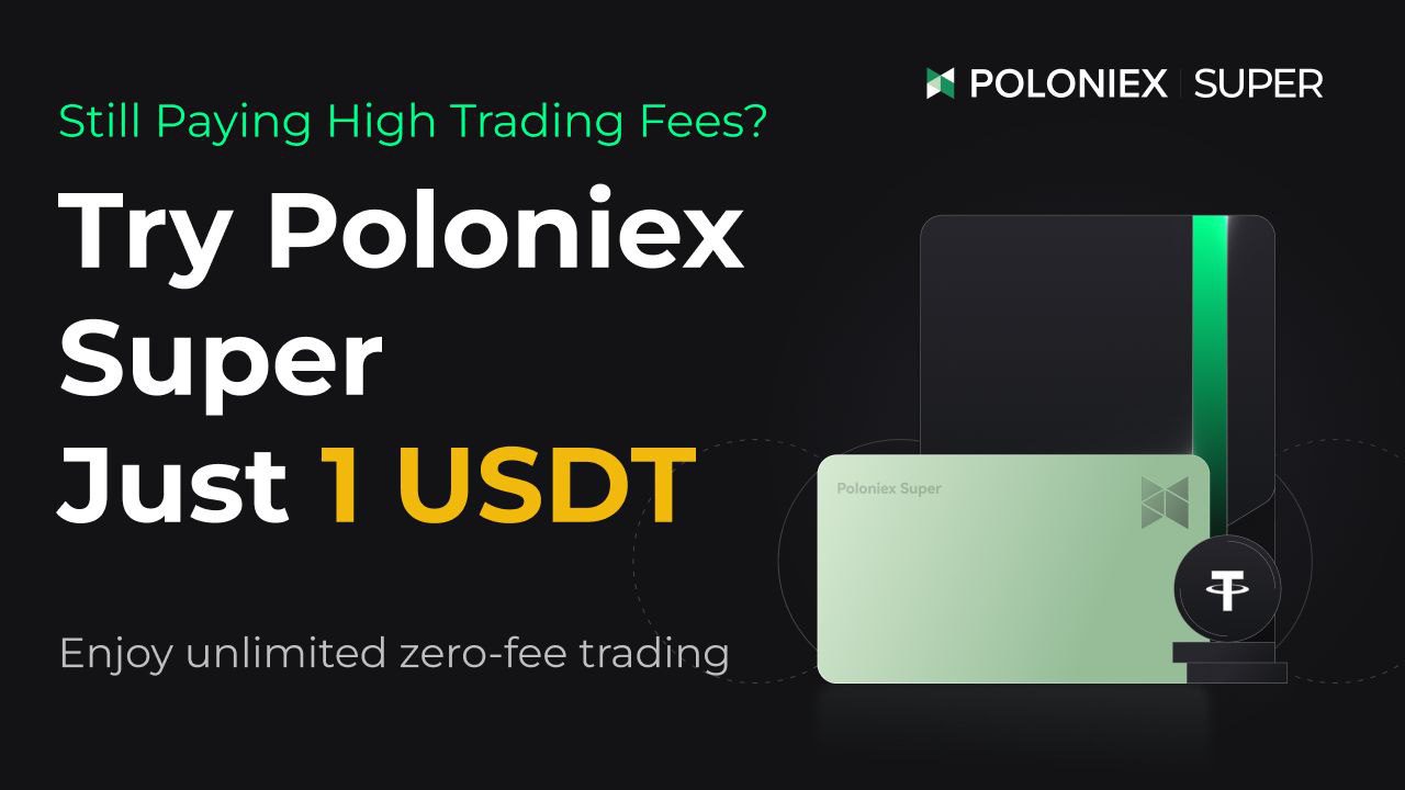 Poloniex Super Membership Card Now Available: Unlock 30 Days of Zero Fees for Just 1 USDT!