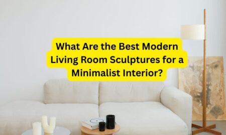 What Are the Best Modern Living Room Sculptures for a Minimalist Interior?