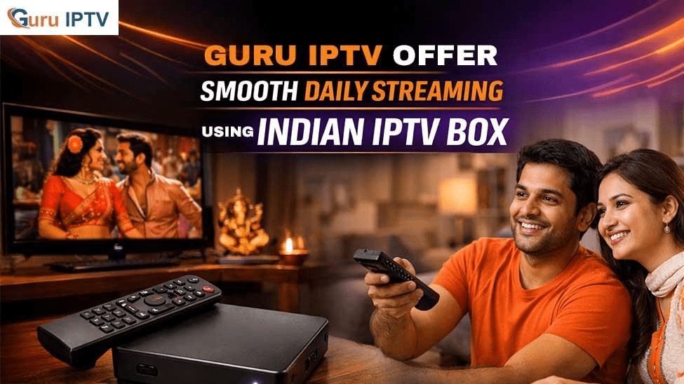 Guru IPTV Offers Smooth Daily Streaming Using Indian IPTV Box