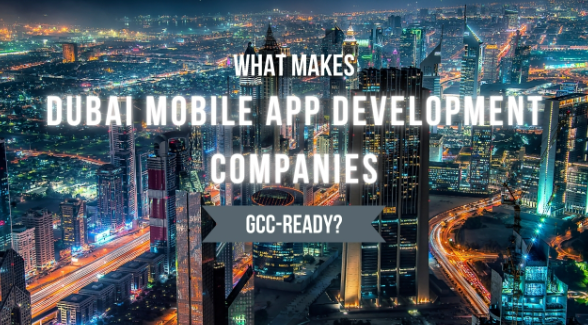 What Makes Dubai Mobile App Development Companies GCC-Ready?
