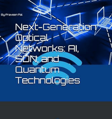 Od AI do kwantów: nowa książka Praveena Kumara Pala na nowo definiuje innowacje w sieciach optycznych