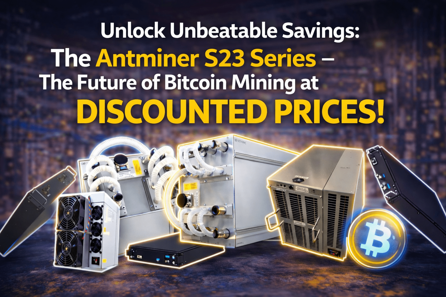 Unlock Unbeatable Savings: The Antminer S23 Series – The Future of Bitcoin Mining at Discounted Prices!